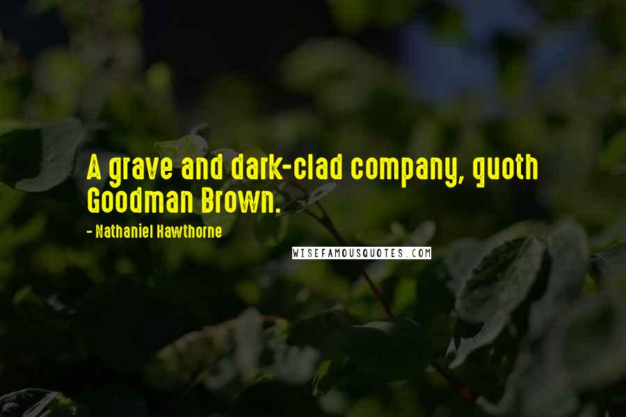 Nathaniel Hawthorne Quotes: A grave and dark-clad company, quoth Goodman Brown.