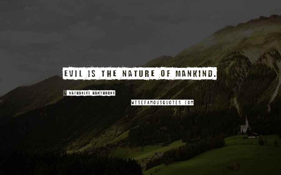 Nathaniel Hawthorne Quotes: evil is the nature of mankind.