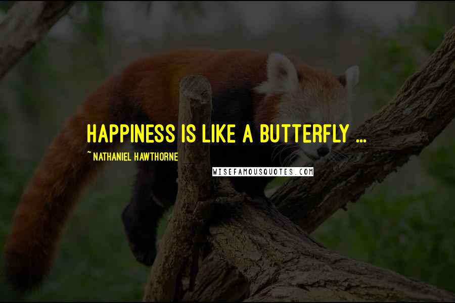 Nathaniel Hawthorne Quotes: Happiness is like a butterfly ...