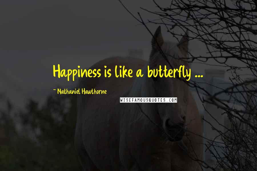 Nathaniel Hawthorne Quotes: Happiness is like a butterfly ...