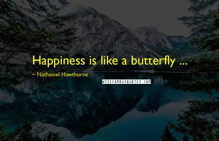 Nathaniel Hawthorne Quotes: Happiness is like a butterfly ...