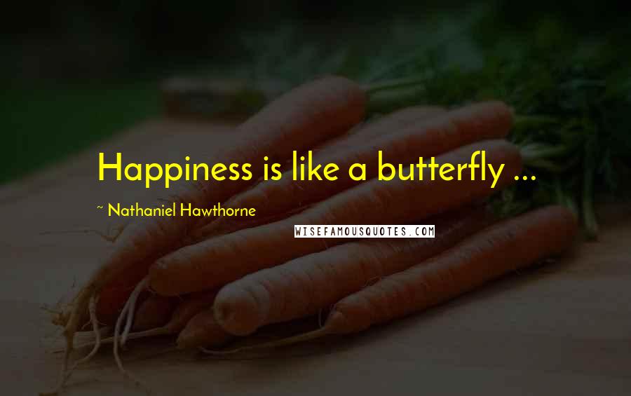 Nathaniel Hawthorne Quotes: Happiness is like a butterfly ...