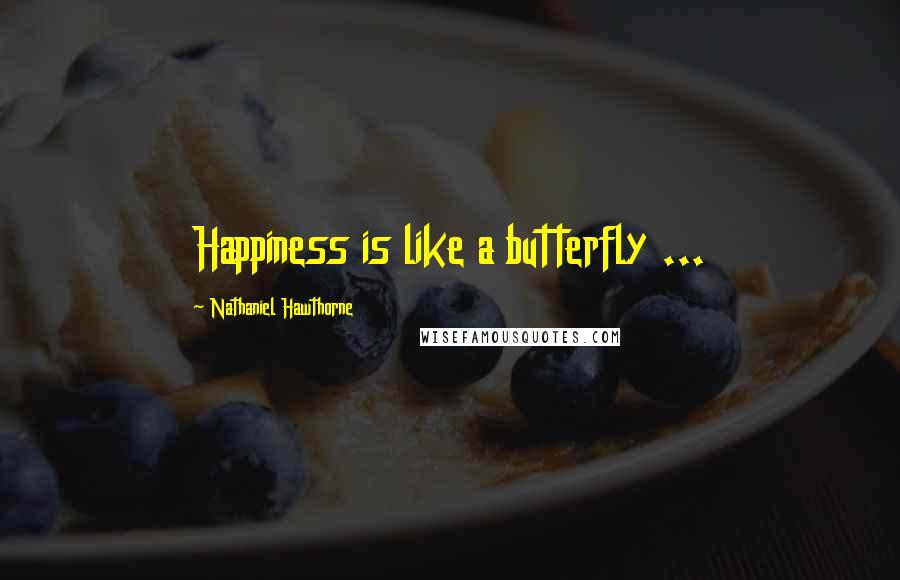 Nathaniel Hawthorne Quotes: Happiness is like a butterfly ...