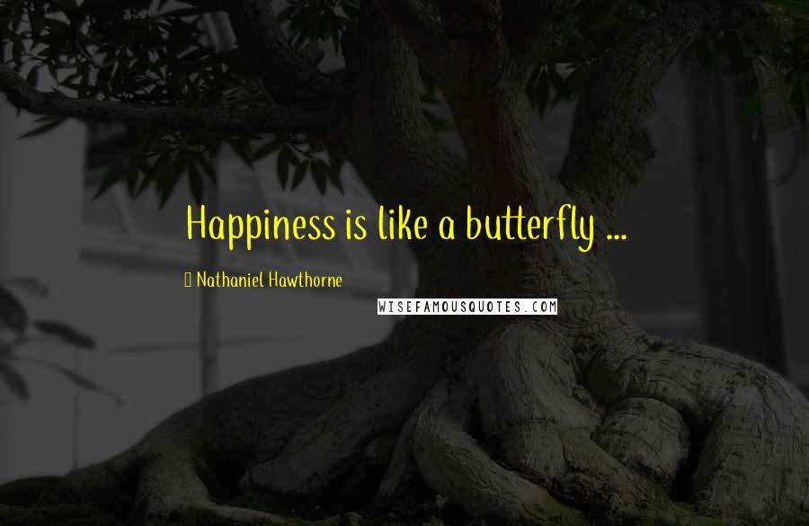 Nathaniel Hawthorne Quotes: Happiness is like a butterfly ...