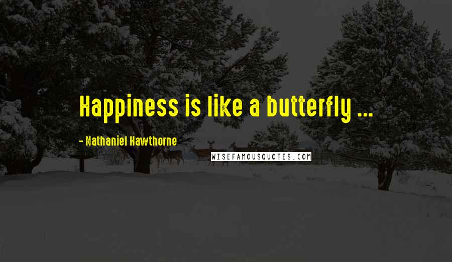 Nathaniel Hawthorne Quotes: Happiness is like a butterfly ...