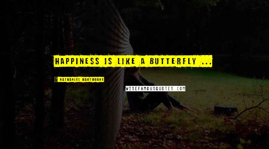 Nathaniel Hawthorne Quotes: Happiness is like a butterfly ...