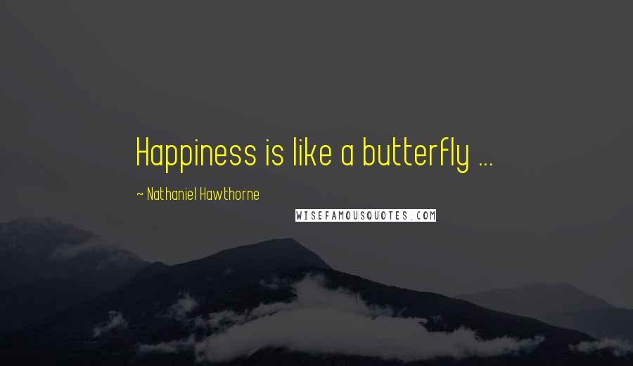 Nathaniel Hawthorne Quotes: Happiness is like a butterfly ...