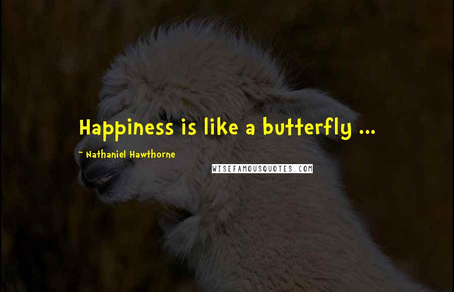 Nathaniel Hawthorne Quotes: Happiness is like a butterfly ...