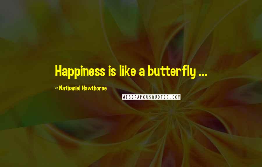 Nathaniel Hawthorne Quotes: Happiness is like a butterfly ...