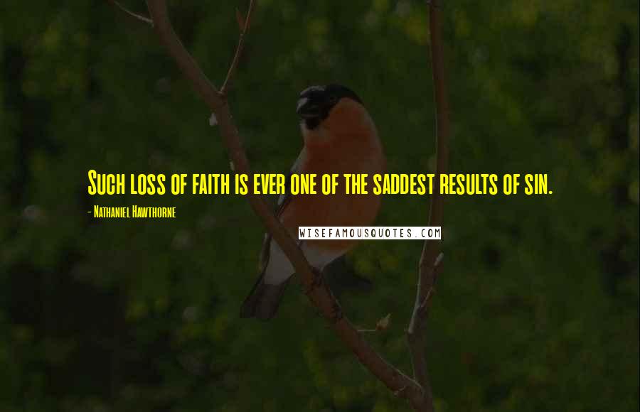 Nathaniel Hawthorne Quotes: Such loss of faith is ever one of the saddest results of sin.