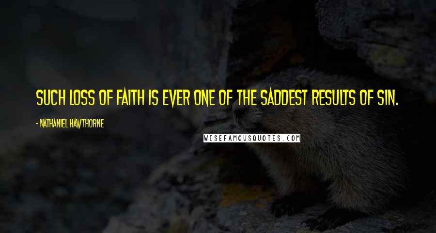 Nathaniel Hawthorne Quotes: Such loss of faith is ever one of the saddest results of sin.