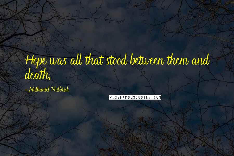 Nathaniel Philbrick Quotes: Hope was all that stood between them and death.