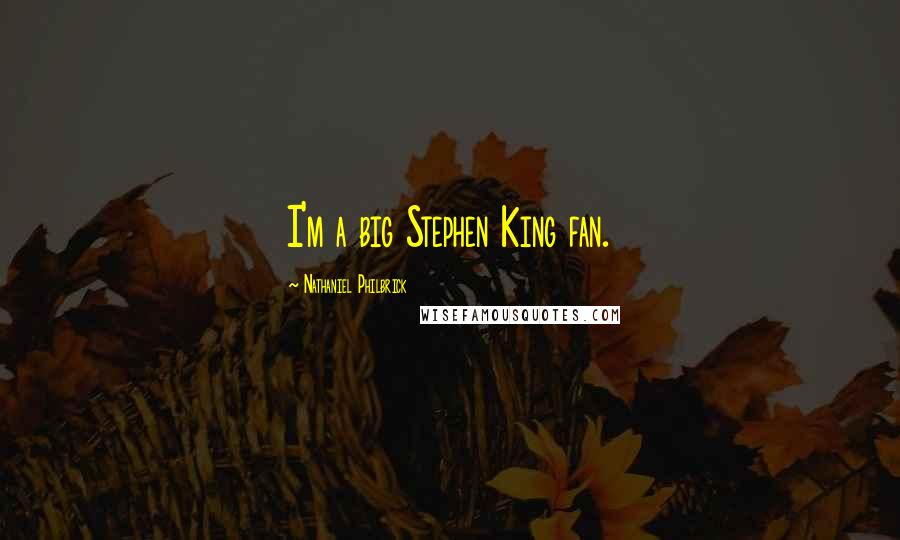 Nathaniel Philbrick Quotes: I'm a big Stephen King fan.