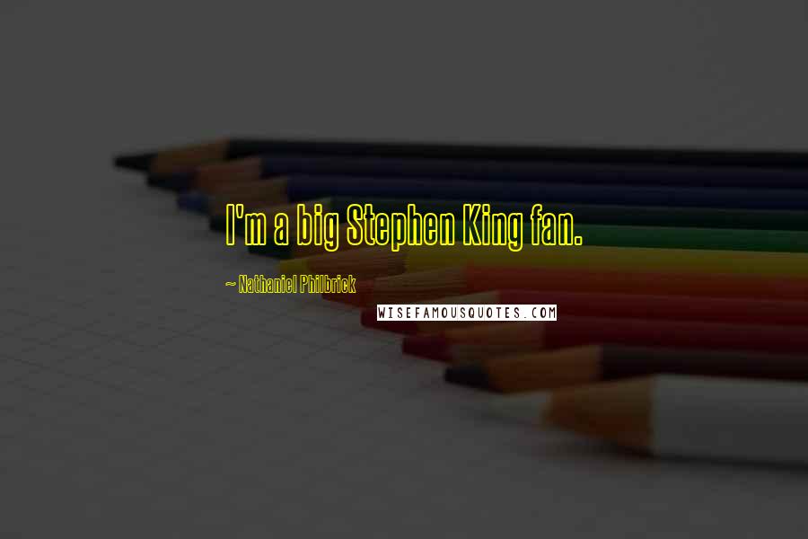 Nathaniel Philbrick Quotes: I'm a big Stephen King fan.