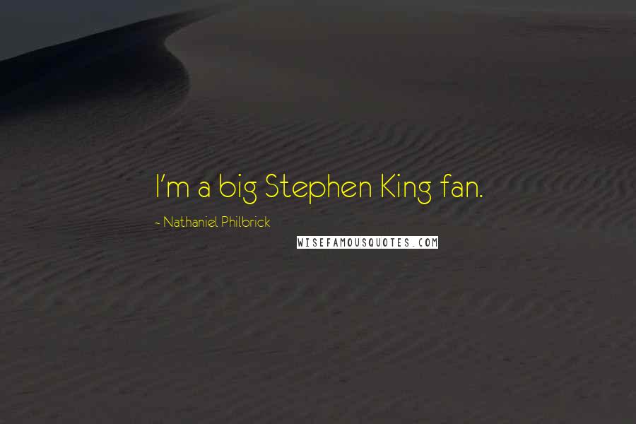 Nathaniel Philbrick Quotes: I'm a big Stephen King fan.
