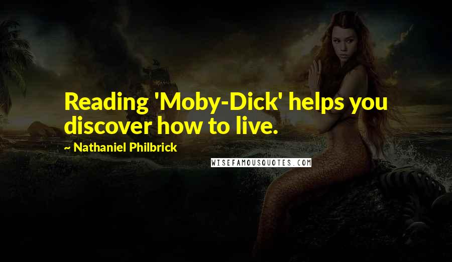 Nathaniel Philbrick Quotes: Reading 'Moby-Dick' helps you discover how to live.