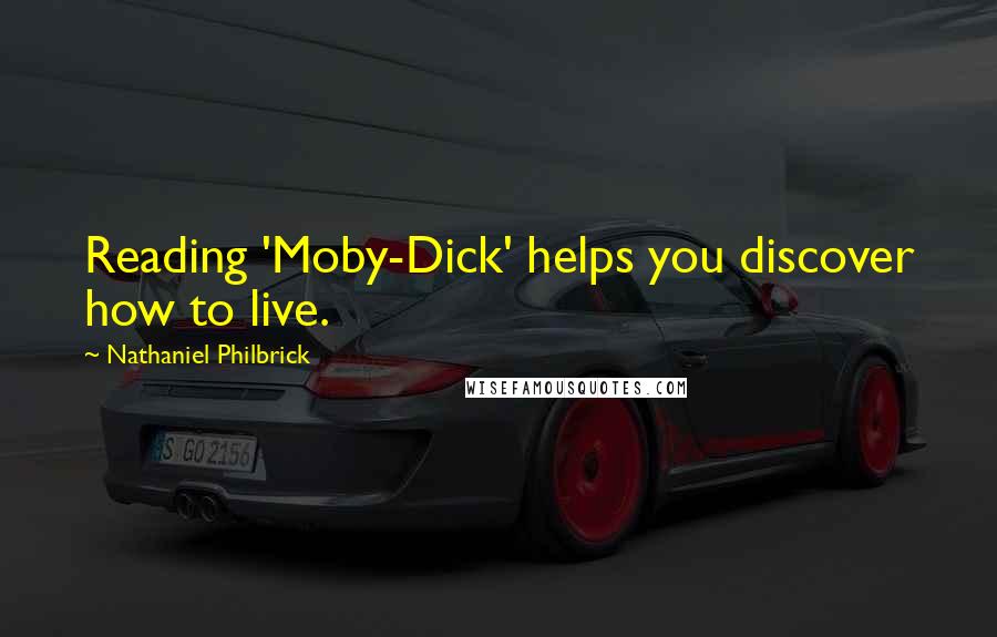 Nathaniel Philbrick Quotes: Reading 'Moby-Dick' helps you discover how to live.
