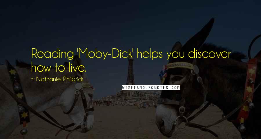 Nathaniel Philbrick Quotes: Reading 'Moby-Dick' helps you discover how to live.