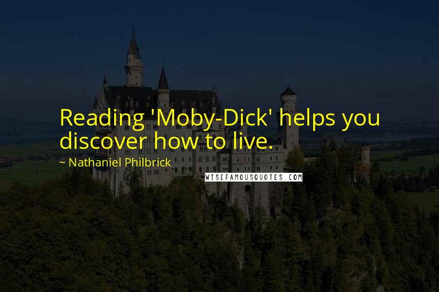 Nathaniel Philbrick Quotes: Reading 'Moby-Dick' helps you discover how to live.