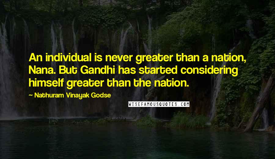 Nathuram Vinayak Godse Quotes: An individual is never greater than a nation, Nana. But Gandhi has started considering himself greater than the nation.