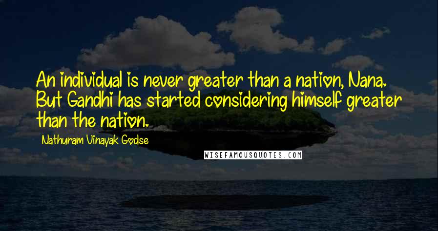 Nathuram Vinayak Godse Quotes: An individual is never greater than a nation, Nana. But Gandhi has started considering himself greater than the nation.