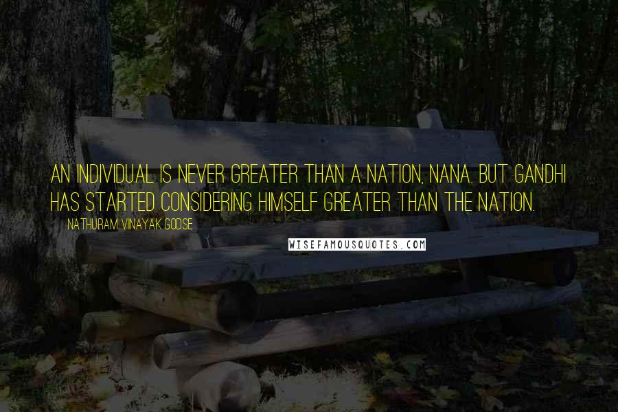 Nathuram Vinayak Godse Quotes: An individual is never greater than a nation, Nana. But Gandhi has started considering himself greater than the nation.