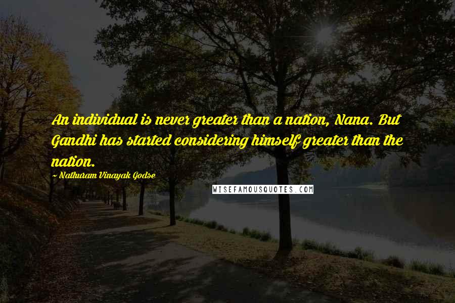 Nathuram Vinayak Godse Quotes: An individual is never greater than a nation, Nana. But Gandhi has started considering himself greater than the nation.
