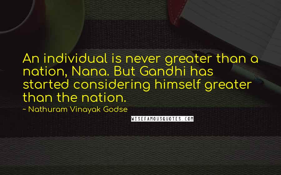 Nathuram Vinayak Godse Quotes: An individual is never greater than a nation, Nana. But Gandhi has started considering himself greater than the nation.