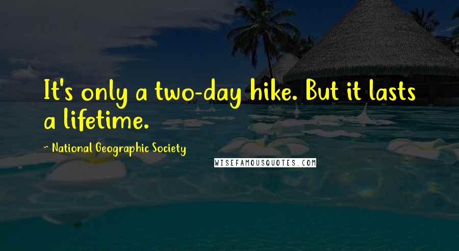 National Geographic Society Quotes: It's only a two-day hike. But it lasts a lifetime.