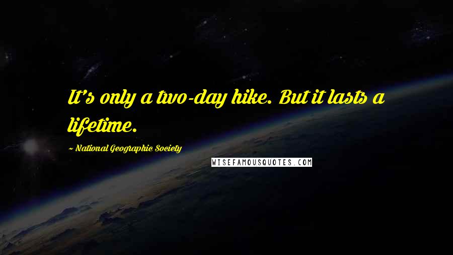 National Geographic Society Quotes: It's only a two-day hike. But it lasts a lifetime.