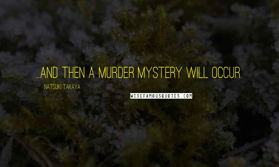 Natsuki Takaya Quotes: ...and then a murder mystery will occur.