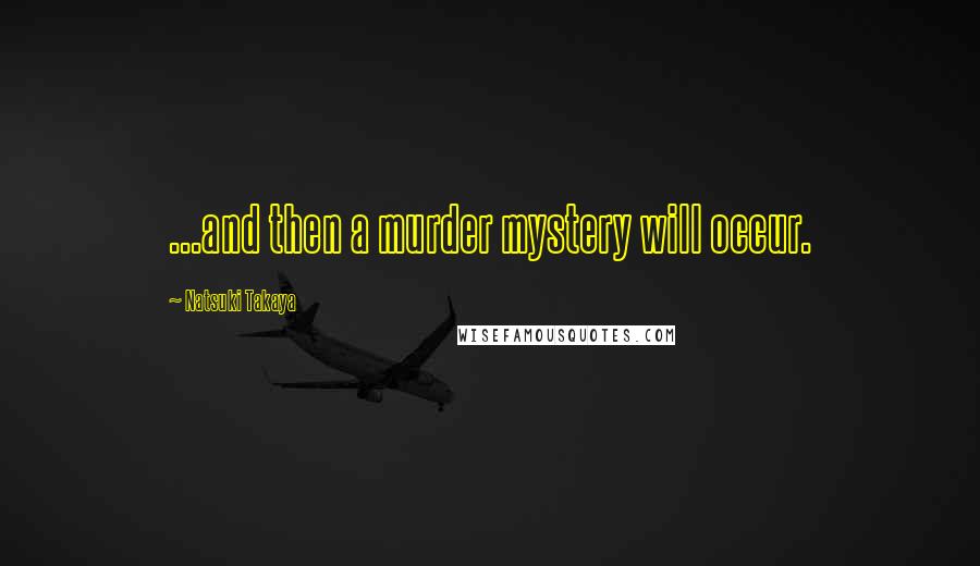 Natsuki Takaya Quotes: ...and then a murder mystery will occur.