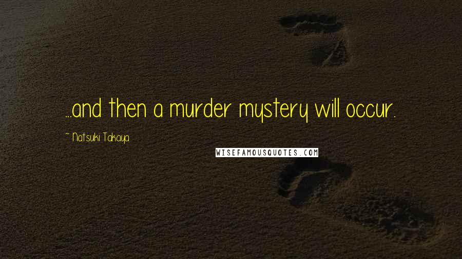 Natsuki Takaya Quotes: ...and then a murder mystery will occur.