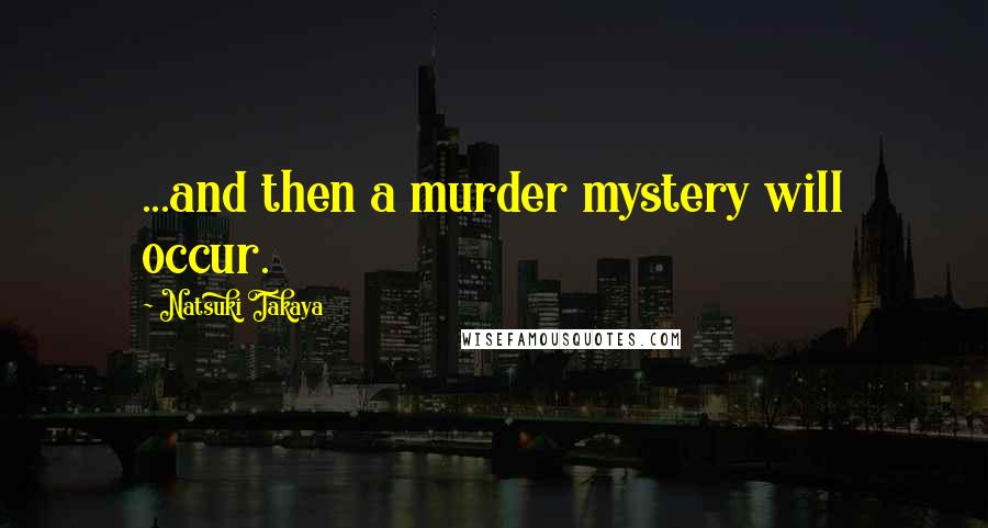 Natsuki Takaya Quotes: ...and then a murder mystery will occur.