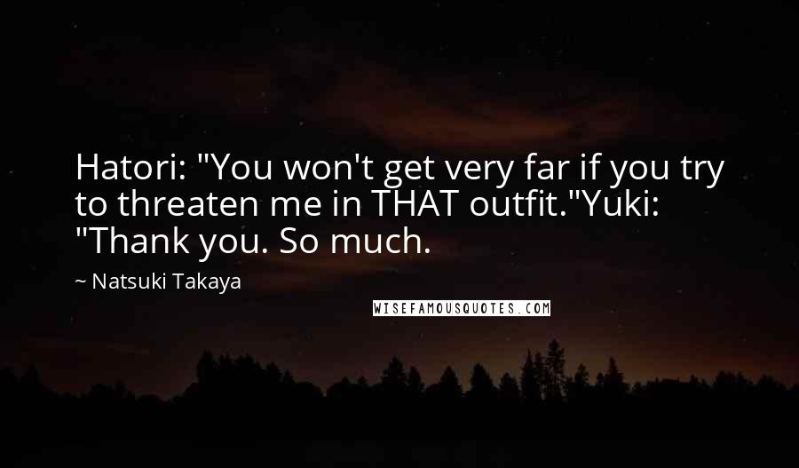 Natsuki Takaya Quotes: Hatori: "You won't get very far if you try to threaten me in THAT outfit."Yuki: "Thank you. So much.