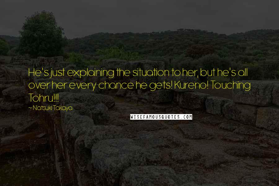 Natsuki Takaya Quotes: He's just explaining the situation to her, but he's all over her every chance he gets! Kureno! Touching Tohru!!!