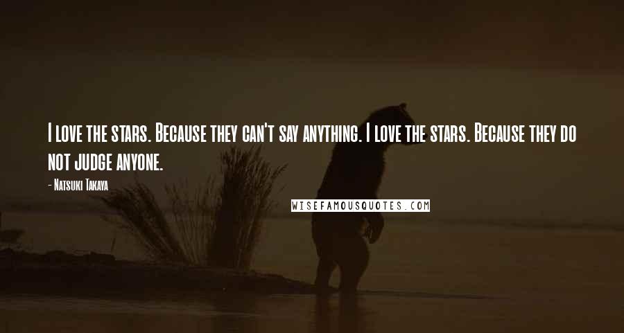 Natsuki Takaya Quotes: I love the stars. Because they can't say anything. I love the stars. Because they do not judge anyone.