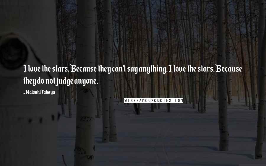 Natsuki Takaya Quotes: I love the stars. Because they can't say anything. I love the stars. Because they do not judge anyone.