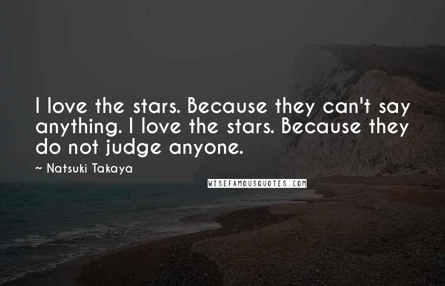 Natsuki Takaya Quotes: I love the stars. Because they can't say anything. I love the stars. Because they do not judge anyone.