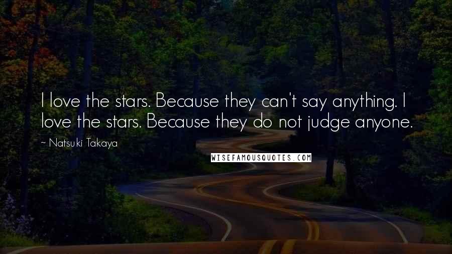 Natsuki Takaya Quotes: I love the stars. Because they can't say anything. I love the stars. Because they do not judge anyone.