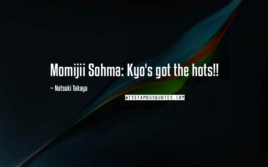 Natsuki Takaya Quotes: Momijii Sohma: Kyo's got the hots!!