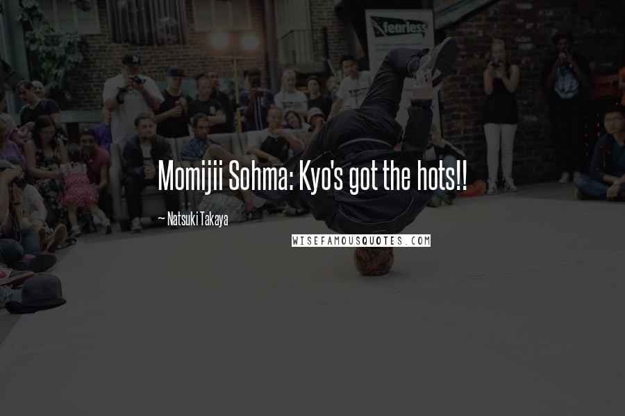 Natsuki Takaya Quotes: Momijii Sohma: Kyo's got the hots!!