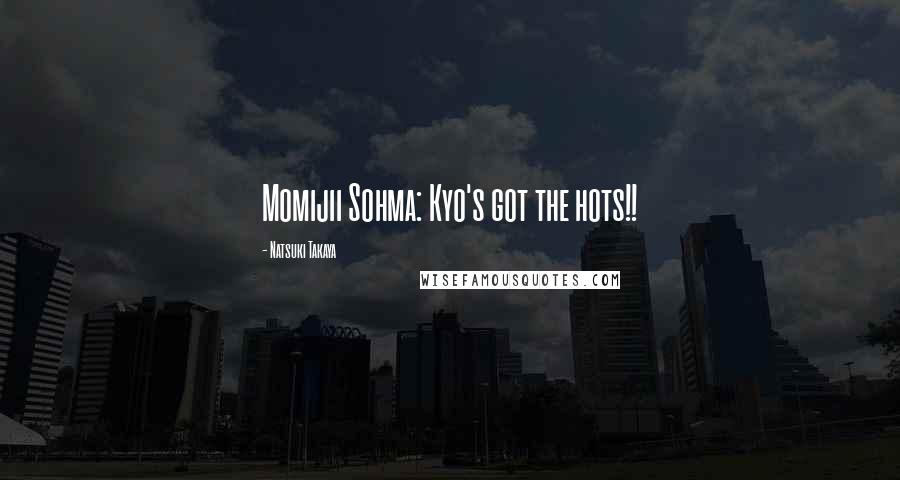 Natsuki Takaya Quotes: Momijii Sohma: Kyo's got the hots!!