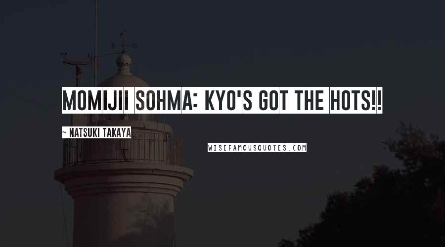 Natsuki Takaya Quotes: Momijii Sohma: Kyo's got the hots!!