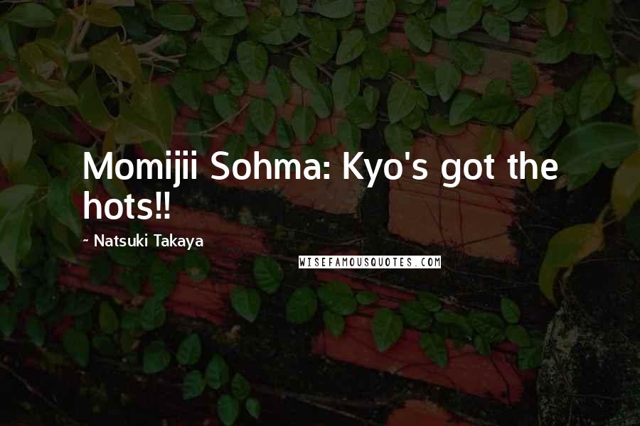 Natsuki Takaya Quotes: Momijii Sohma: Kyo's got the hots!!