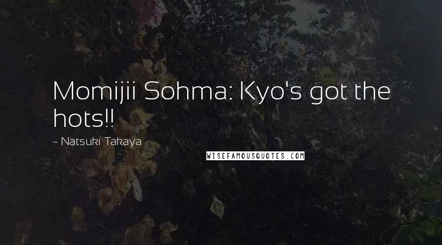 Natsuki Takaya Quotes: Momijii Sohma: Kyo's got the hots!!