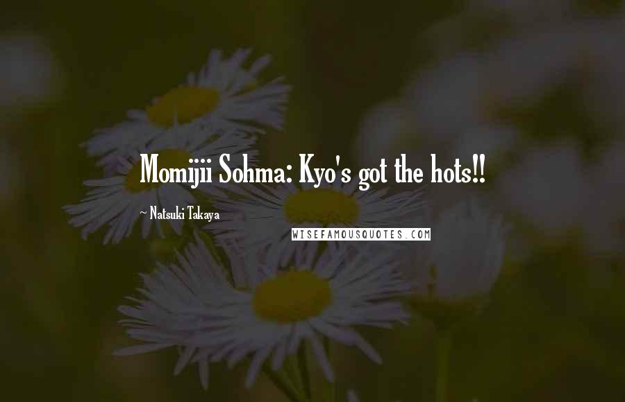 Natsuki Takaya Quotes: Momijii Sohma: Kyo's got the hots!!