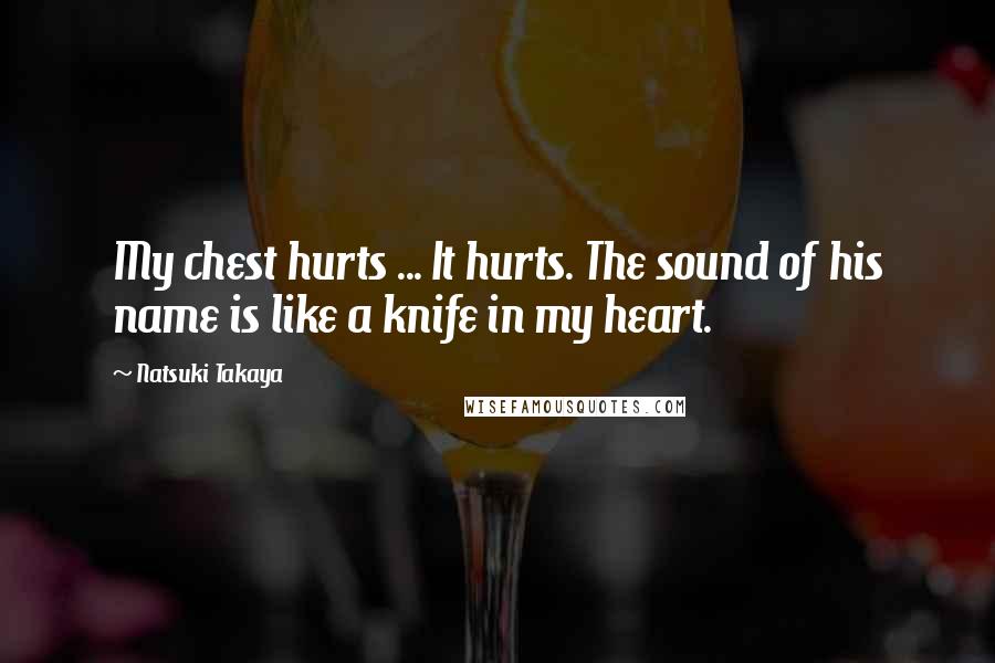 Natsuki Takaya Quotes: My chest hurts ... It hurts. The sound of his name is like a knife in my heart.