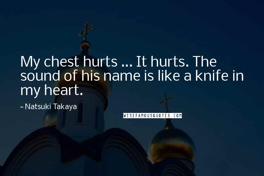 Natsuki Takaya Quotes: My chest hurts ... It hurts. The sound of his name is like a knife in my heart.