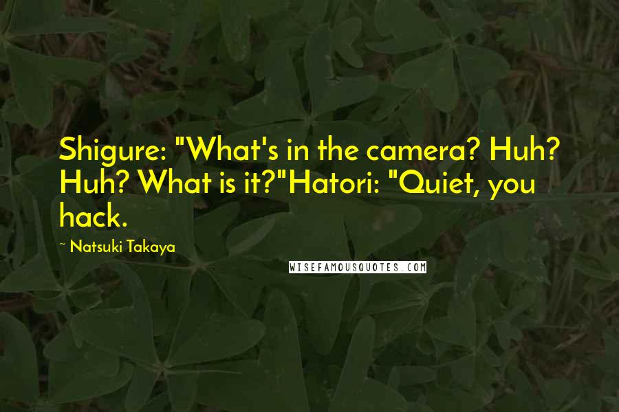 Natsuki Takaya Quotes: Shigure: "What's in the camera? Huh? Huh? What is it?"Hatori: "Quiet, you hack.